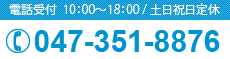 電話受付10：00～18：00/土日祝日定休 047-351-8876