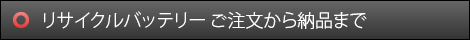 リサイクルバッテリー ご注文から納品まで